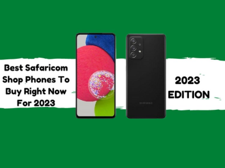 Best Safaricom Shop Phones To Buy Right Now For 2023
