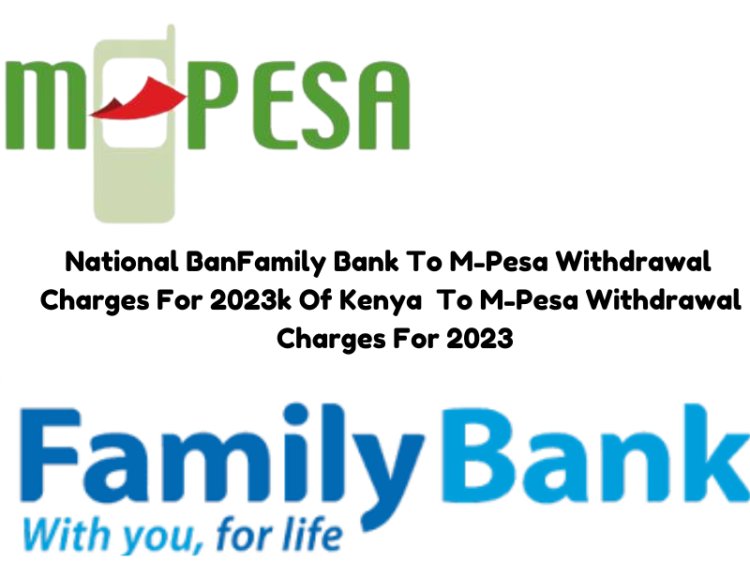 Family Bank To M-Pesa Withdrawal  Charges For 2023: A Compreshesive Guide for Mpesa And Airtel Money Wallets