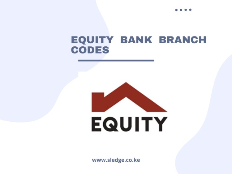 List Of All Equity Bank branch codes in Kenya And Their Contacts For 2023