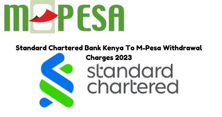 Standard Chartered Bank Kenya To M-Pesa Withdrawal Charges 2023: A Comprehensive Guide For M-Pesa and Airtel Money﻿