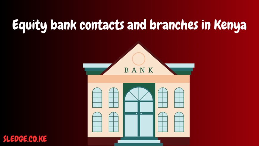 Full List Of All Equity bank contacts and branches in Kenya
