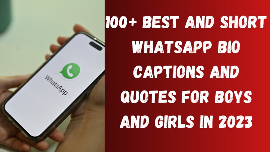 100+ Best and Short WhatsApp Bio Captions and Quotes for Boys and Girls in 2023