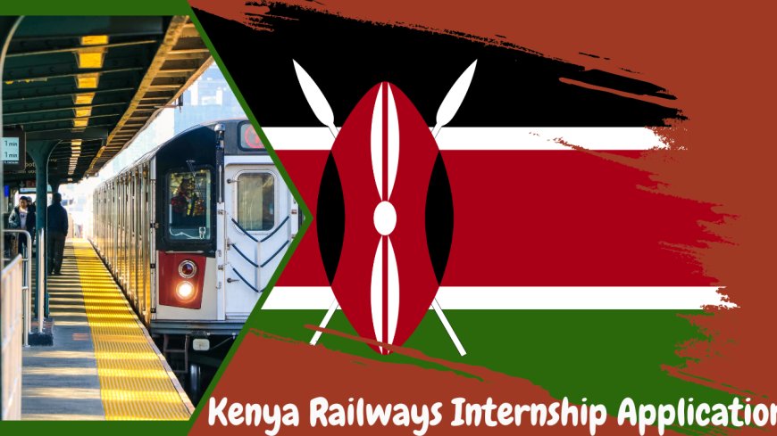 Kenya Railways Internship Application 2023/2024: Latest News And Updates