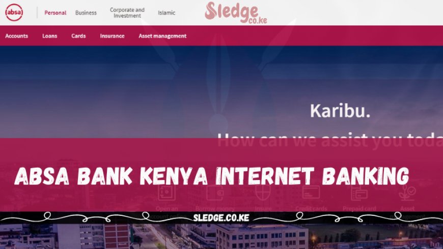 Absa Bank Kenya Internet Banking: How to Register, Login, Requirements, Services, Contacts, and More