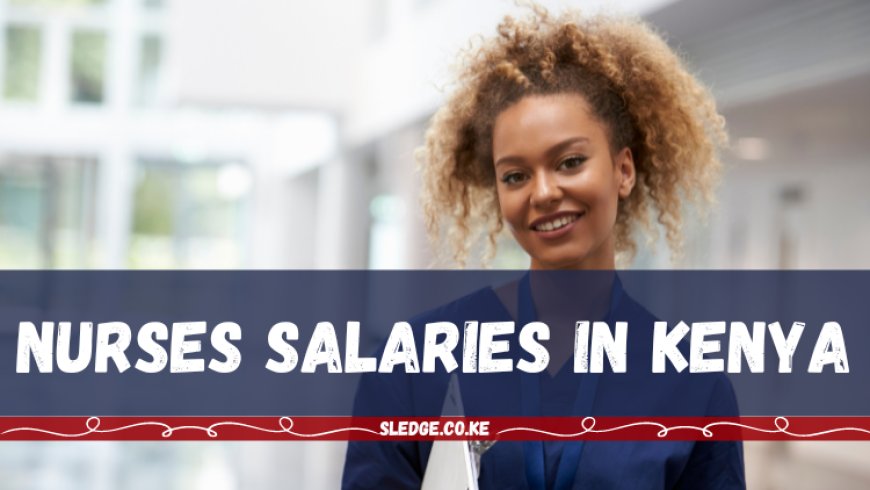 Nurses Salaries in Kenya, Job Categories, Allowances, and Career Paths 2023