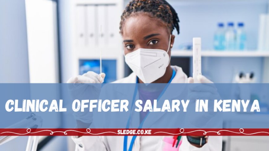 Clinical Officer Salary in Kenya And Allowances for 2023